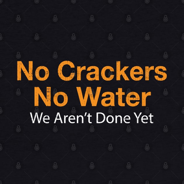No Crackers No Water We Aren't Done Yet by Swagazon
